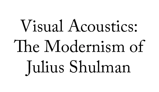 Visual Acoustics: The Modernism of Julius Shulman