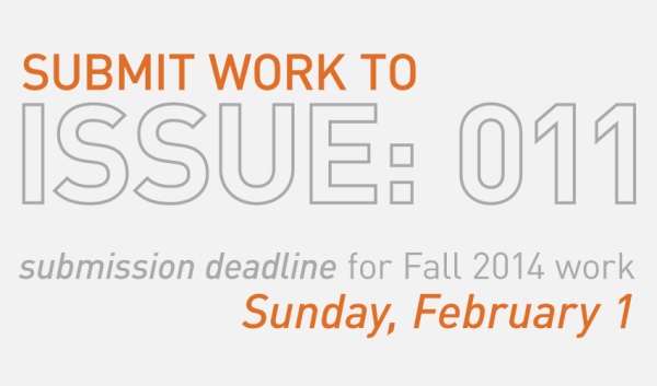 SUBMIT TO ISSUE:011- deadline for spring/summer 2014 Friday, Oct. 10