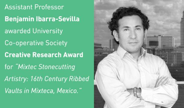 Assistant Professor Benjamin Ibarra-Sevilla awarded University Co-operative Society Creative Research Award for “Mixtec Stonecutting Artistry: 16th Century Ribbed Vaults in Mixteca, Mexico.” with headshot of Benjamin.