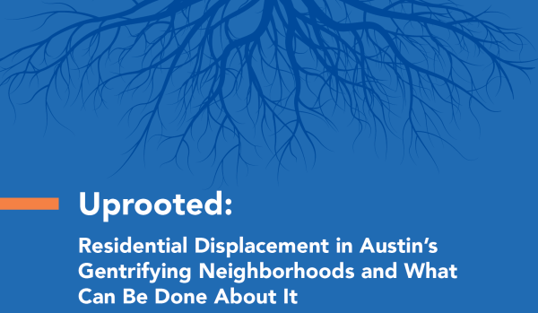 Uprooted: Residential Displacement in Austin’s Gentrifying Neighborhoods and What Can Be Done About It 