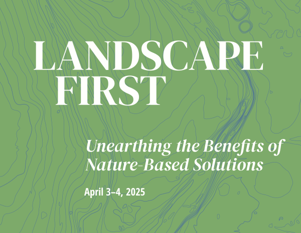 Graphic that reads "Landscape First: Unearthing the Benefits of Nature-Based Solutions"